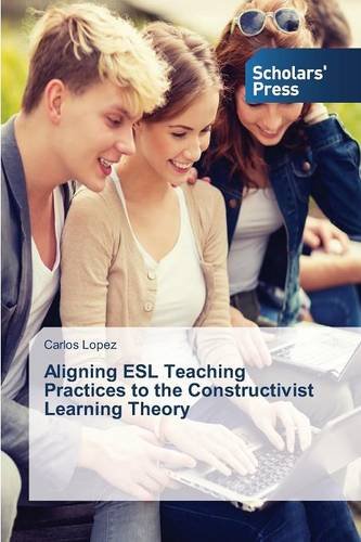 Aligning Esl Teaching Practices To The Constructivist Learning Theory [Paperback]