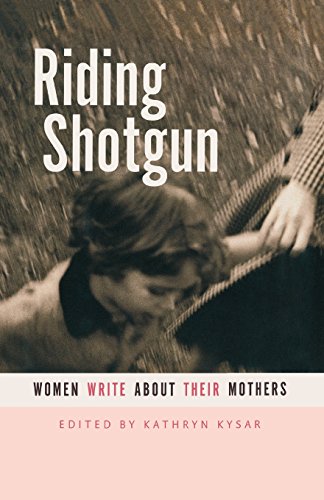 Riding Shotgun Women Write About Their Mothers [Paperback]