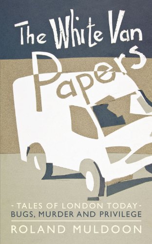 The White Van Papers Tales Of London Today Bugs, Murder And Privilege [Paperback]