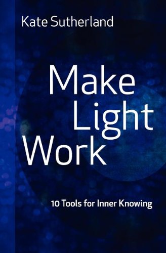 Make Light Work 10 Tools For Inner Knowing [Paperback]