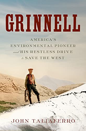 Grinnell America's Environmental Pioneer and His Restless Drive to Save the Wes [Hardcover]
