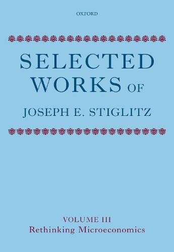 Selected Works of Joseph E. Stiglitz Volume III Rethinking Microeconomics [Hardcover]