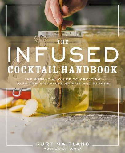 The Infused Cocktail Handbook The Essential Guide to Creating Your Own Signatur [Hardcover]