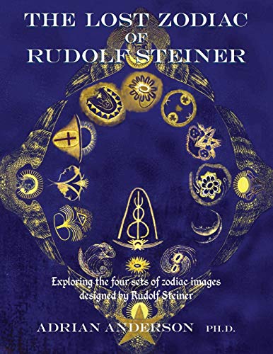 Lost Zodiac of Rudolf Steiner  Exploring the Four Sets of Zodiac Images Designe [Paperback]