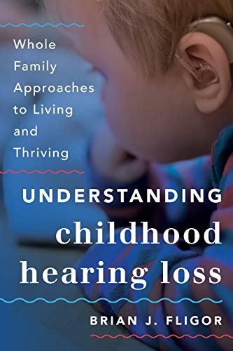 Understanding Childhood Hearing Loss Whole Family Approaches to Living and Thri [Paperback]
