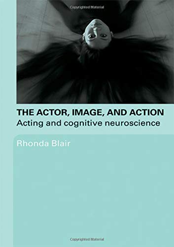 The Actor, Image, and Action Acting and Cognitive Neuroscience [Paperback]