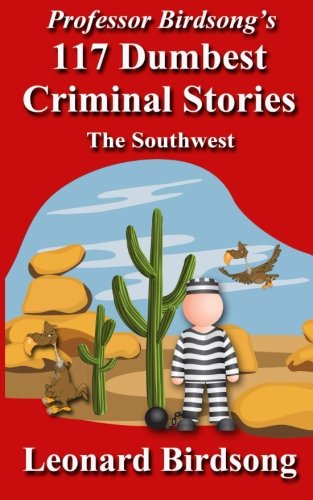 Professor Birdsong's 117 Dumbest Criminal Stories The Southwest [Paperback]