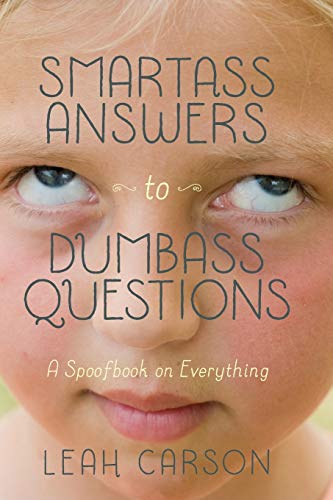 Smartass Answers to Dumbass Questions  A Spoofbook on Everything [Paperback]