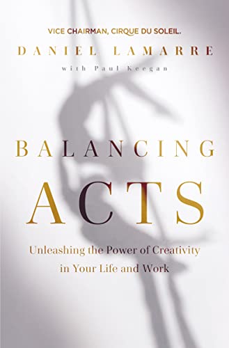 Balancing Acts Unleashing the Power of Creativity in Your Life and Work [Hardcover]