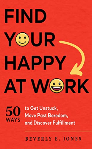 Find Your Happy at Work 50 Ways to Get Unstuck, Move Past Boredom, and Discover [Paperback]