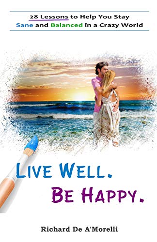 Live Well. Be Happy  28 Lessons to Help You Stay Sane and Balanced in a Crazy W [Paperback]