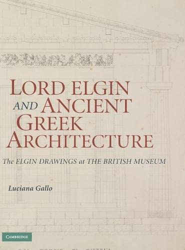 Lord Elgin and Ancient Greek Architecture The Elgin Drawings at the British Mus [Hardcover]