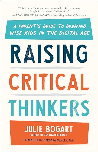 Raising Critical Thinkers A Parent's Guide to Growing Wise Kids in the Digital  [Paperback]