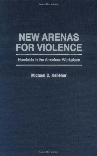 New Arenas For Violence Homicide In The American Workplace [Hardcover]