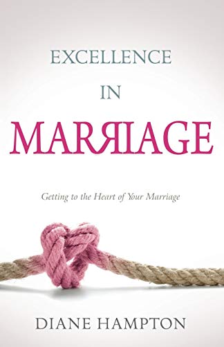 Excellence in Marriage Getting to the Heart of Your Marriage [Paperback]