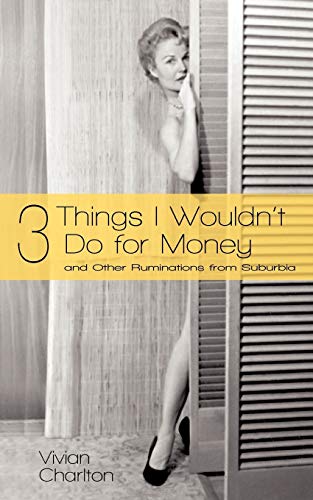 3 Things I Wouldn't Do For Money And Other Ruminations From Suburbia [Paperback]