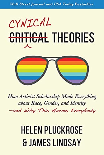 Cynical Theories How Activist Scholarship Made Everything about Race, Gender, a [Paperback]