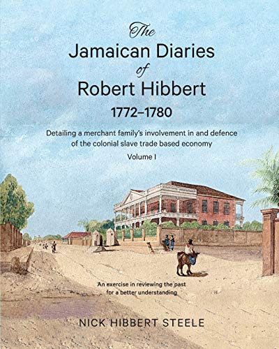 Jamaican Diaries of Robert Hibbert 1772-1780  Detailing a Merchant Family's Inv [Paperback]