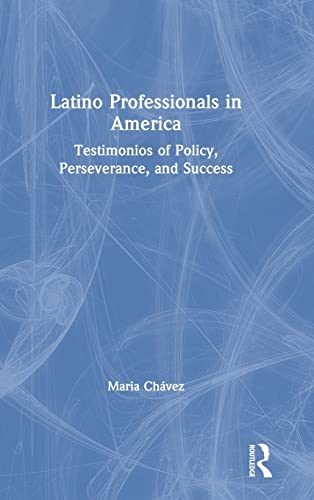 Latino Professionals in America Testimonios of Policy, Perseverance, and Succes [Hardcover]