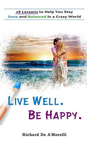 Live Well. Be Happy  28 Lessons to Help You Stay Sane and Balanced in a Crazy W [Hardcover]