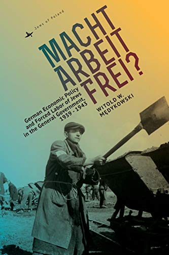 Macht Arbeit Frei German Economic Policy and Forced Labor of Jews in the Gener [Paperback]