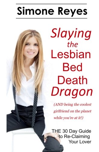 Slaying The Lesbian Bed Death Dragon The 30 Day Guide To Re-Claiming Your Lover [Paperback]