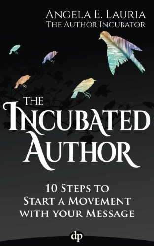 The Incubated Author 10 Steps To Start A Movement With Your Message [Paperback]