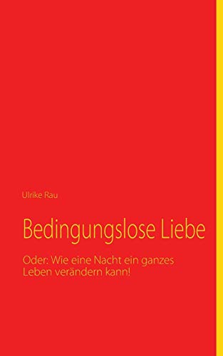 Bedingungslose Liebe  Oder Wie eine Nacht ein ganzes Leben verndern kann [Paperback]