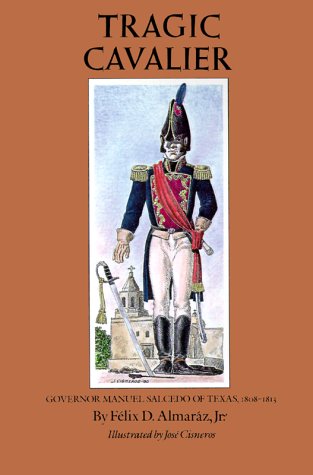 Tragic Cavalier Governor Manuel Salcedo Of Texas, 1808-1813 [Paperback]