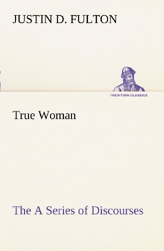 True Woman, the a Series of Discourses [Paperback]