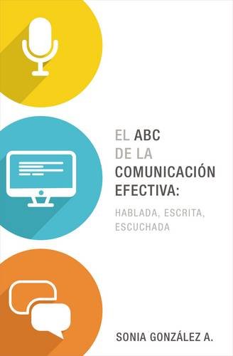 El ABC de la comunicaci}}n efectiva hablada, escrita y escuchada [Paperback]