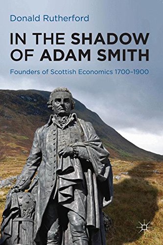 In the Shadow of Adam Smith Founders of Scottish Economics 1700}}}1900 [Hardcover]