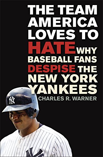 The Team America Loves To Hate Why Baseball Fans Despise The New York Yankees [Hardcover]