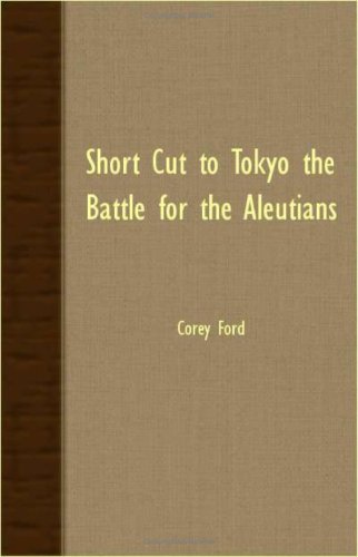Short Cut To Tokyo The Battle For The Aleutians [Paperback]