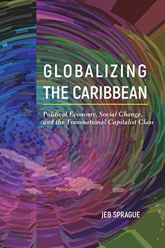 Globalizing the Caribbean Political Economy, Social Change, and the Transnation [Hardcover]
