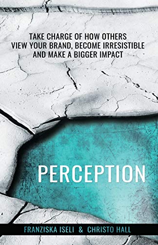 Perception Take Charge Of How Others View Your Brand, Become Irresistible, And  [Paperback]