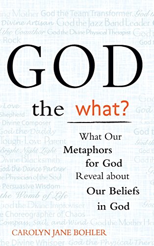 God the What What Our Metaphors for God Reveal about Our Beliefs in God [Hardcover]