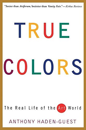 True Colors The Real Life of the Art World [Paperback]