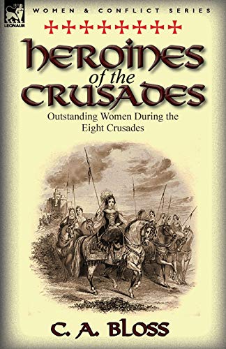 Heroines Of The Crusades Outstanding Women During The Eight Crusades [Paperback]