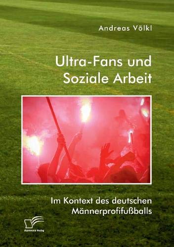 Ultra-Fans und Soziale Arbeit Im Kontext des Deutschen Mnnerprofifuballs [Paperback]