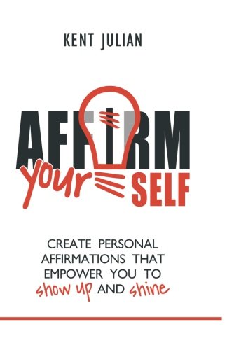 Affirm Yourself Create Personal Affirmations That Empower You To Show Up And Sh [Paperback]