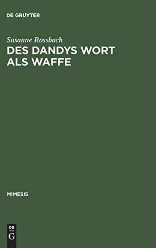 Des Dandys Wort als Waffe  Dandyismus, narrative Vertextungsstrategien und Gesc [Hardcover]
