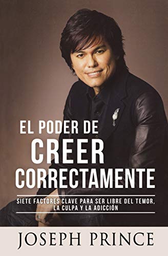 El Poder de Creer Correctamente 7 Factores Clave para ser Libre del Temor, la C [Paperback]