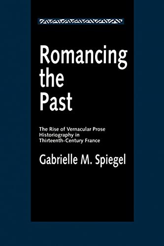 Romancing the Past The Rise of Vernacular Prose Historiography in Thirteenth-Ce [Paperback]