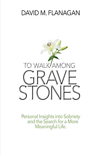 To Walk among Gravestones  Personal Insights into Sobriety and the Search for a [Paperback]