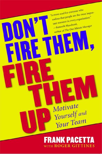 Don&39t Fire Them, Fire Them Up Motivate Yourself and Your Team [Paperback]