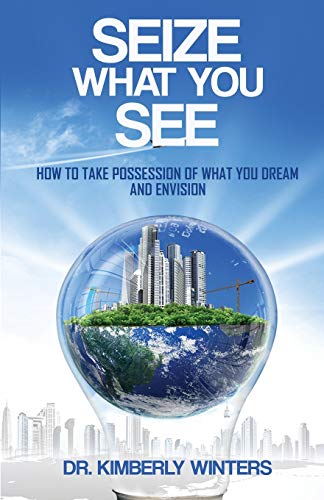 Seize What You See  How to Take Possession of What You Dream and Envision [Paperback]