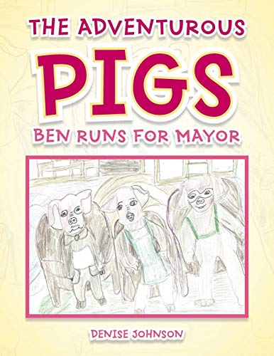 The Adventurous Pigs Ben Runs For Mayor [Paperback]