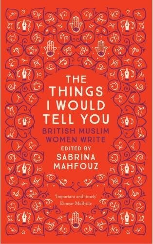 The Things I Would Tell You British Muslim Women Write [Paperback]