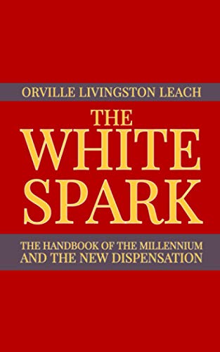 White Spark  A Handbook of the Millennium and the New Dispensation [Paperback]